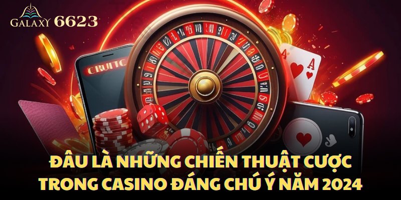 dau-la-nhung-chien-thuat-cuoc-trong-casino-dang-chu-y-nam-2024